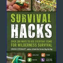 Read Ebook ✨ Survival Hacks: Over 200 Ways to Use Everyday Items for Wilderness Survival     Paper