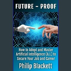 Read PDF 📖 Future-Proof: How to Adopt and Master Artificial Intelligence (A.I.) to Secure Your Job