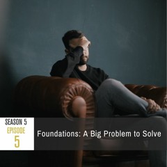 Season 5 Episode 5 - Foundations: A Big Problem to Solve