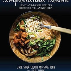 Access KINDLE 💙 Compassionate Cuisine: 125 Plant-Based Recipes from Our Vegan Kitche