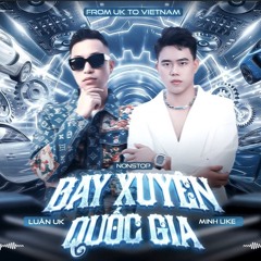NONSTOP BAY XUYÊN QUỐC GIA FROM UK TO VIETNAM NGUYỄN LUÂN FT MINH LIKE