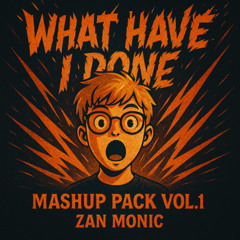 What have I Done Vol.1 - ZanMonic Mashup Pack Vol.1