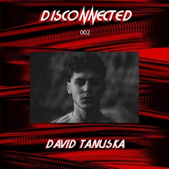 DISCONNECTED v.002 w/ David Tanuska