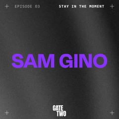 Stay in the Moment 03 - SAM GINO Live From Gate Two