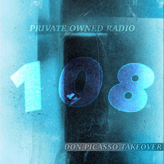 PRIVATE OWNED RADIO #108 (Don Picasso Takover)