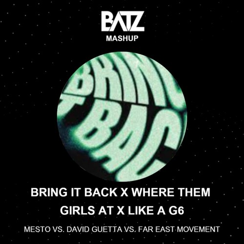 BRING IT BACK X WHERE THEM GIRLS AT X LIKE A G6 [BATZ MASHUP]