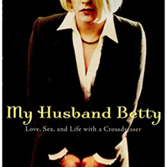 Access EBOOK 📑 My Husband Betty: Love, Sex, and Life with a Crossdresser by  Helen B
