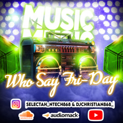 Who Say Fri-Day Selectah N Tech X Dj Christian