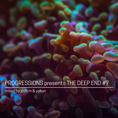 12. Progressions pres. The Deep End #7 - Mixed by Josh M & Yukun