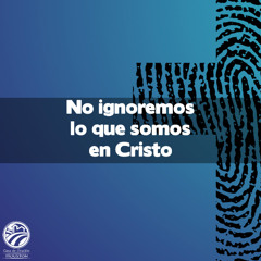 Eusebio Tejada | No ignoremos lo que somos en Cristo | 05/23/25