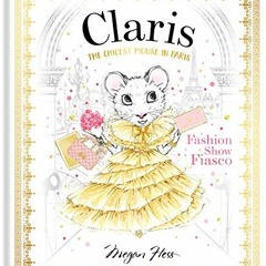 [PDF] Read Claris: Fashion Show Fiasco: The Chicest Mouse in Paris (The Claris Collection) by  Megan