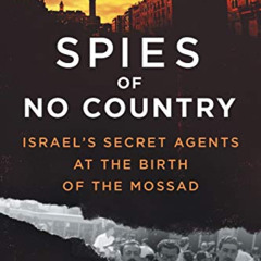 GET EBOOK 💖 Spies of No Country: Israel's Secret Agents at the Birth of the Mossad b