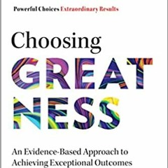 Read Book Choosing Greatness: An Evidence-based Approach To Achieving Exceptional Outcomes By  Chri