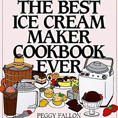 VIEW EBOOK EPUB KINDLE PDF The Best Ice Cream Maker Cookbook Ever by  Peggy Fallon 📑