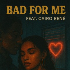 Bad For Me Feat. Cairo Rene