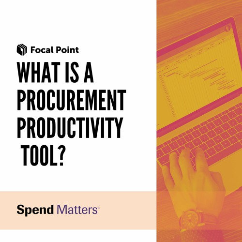 Focal Point + Spend Matters: What Is A Procurement Productivity Tool?