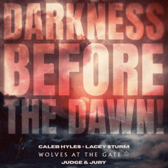 DARKNESS BEFORE THE DAWN! Caleb Hyles Judge & Jury Lacey Sturm Wolves At The Gate So I pray for a ch