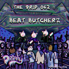 The Drip 062 :: Beat Butcherz