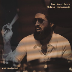 For Your Love (Idris Muhammad) (westmatacut)