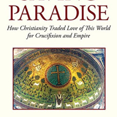 [FREE] PDF 🧡 Saving Paradise: How Christianity Traded Love of This World for Crucifi