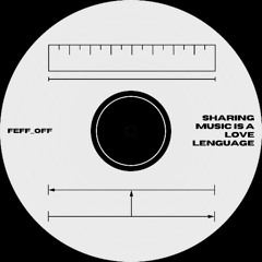 SHARING MUSIC IS A LOVE LENGUAGE - FEFF_OFF MIXING
