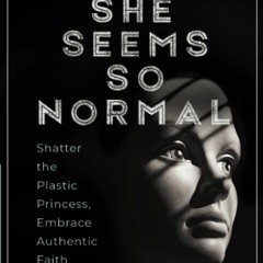 [PDF] ⚡️ DOWNLOAD She Seems So Normal Shatter the Plastic Princess  Embrace Authentic Faith