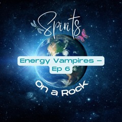 Energy Vampires Ep 6 - Spirits on a Rock by Lolly & Vic