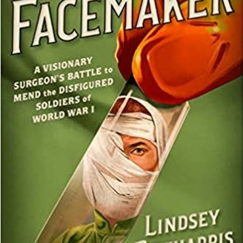 Read book The Facemaker: A Visionary Surgeon's Battle to Mend the Disfigured Soldiers of World War I