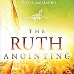 [Read] EPUB 💌 The Ruth Anointing: Becoming a Woman of Faith, Virtue, and Destiny by