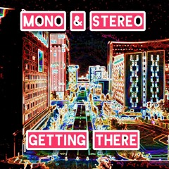 Mono & Stereo - Getting There