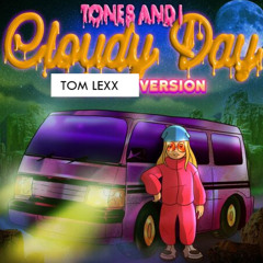 Tones an I Cloudy Day( Tom Lexx Version)