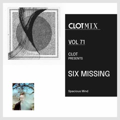 CLOT Magazine presents SIX MISSING - Spacious Mind