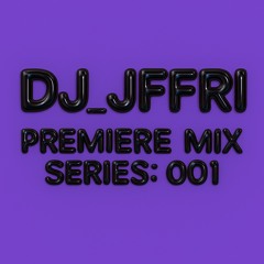DJ_JFFRI - PREMIERE MIX SERIES: 001