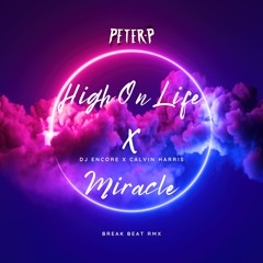 DJ Encore x Calvin Harris- High On Life X Miracle (Peter-P BreakBeat RMX)