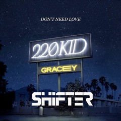 Don't Need No Love - 220 KID & Gracey (SHIFTER BOOTLEG)