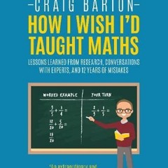 [Get] EBOOK EPUB KINDLE PDF How I Wish I'd Taught Maths: Lessons learned from research, conversa