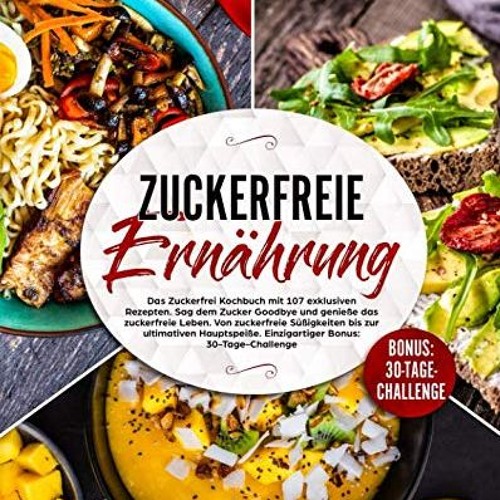 PDF BOOK Zuckerfreie Ernährung: Das Zuckerfrei Kochbuch mit 107 exklusiven Rezepten. Sag dem Zucke