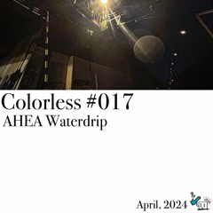 AHEA Waterdrip / Colorless 017 / Apr 2024