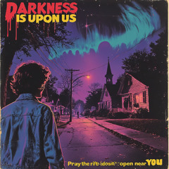 The Darkness is Upon Us