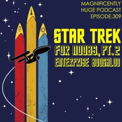Episode 309 - Star Trek for Noobs, Pt. 2:  Enterprise Boogaloo