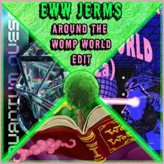 Eww Jerms - AROUND THE WOMP WORLD (edit)