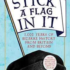 READ KINDLE 📄 Stick a Flag in It: 1,000 years of bizarre history from Britain and be