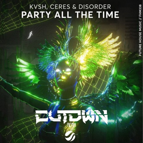 KVSH, CERES, DISORDER - Party All The Time [CUTDWN Remix]