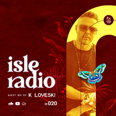 Isle Radio Episode 20 - Guest Mix by K LOVESKI