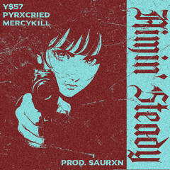 AIMIN' STEADY FT. PYRXCRIED & MERCYKILL (PROD. SAURXN)