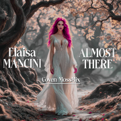 Elaisa Mancini - Almost There [Coven MossMix]