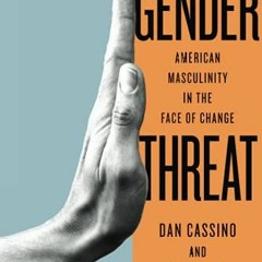Access [PDF EBOOK EPUB KINDLE] Gender Threat: American Masculinity in the Face of Cha