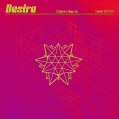 Calvin Harris & Sam Smith - Desire (House)X Best Be Believing