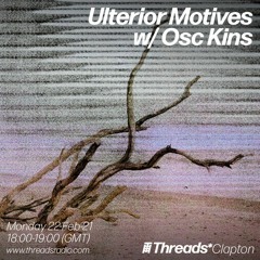Ulterior Motives w/ Osc Kins (Threads*CLAPTON) - 22-Feb-21