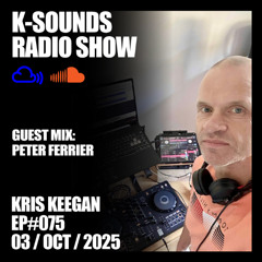 K-SOUNDS RADIO SHOW EP#075 | Kris Keegan & Peter Ferrier 03.10.25